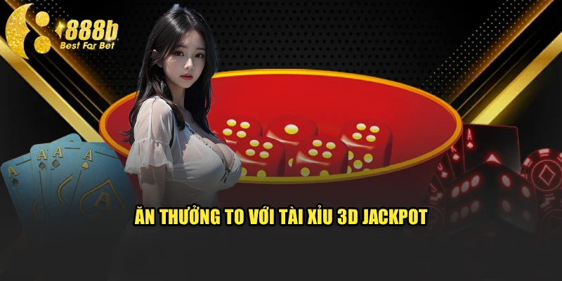 Ăn thưởng to với tài xỉu 3D jackpot