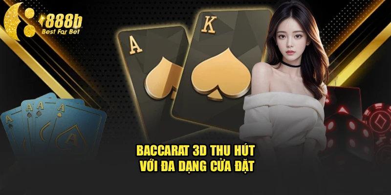 Baccarat 3D thu hút với đa dạng cửa đặt