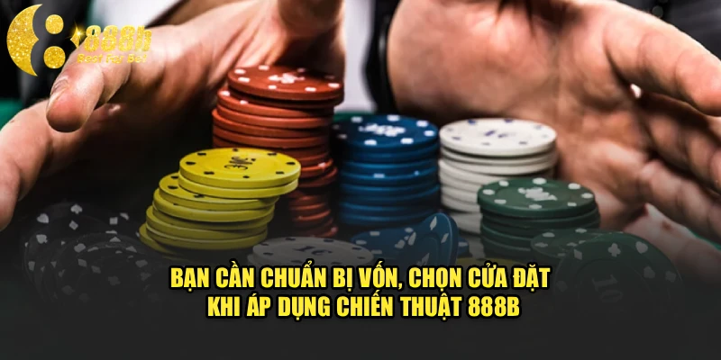 Bạn cần chuẩn bị vốn, chọn cửa đặt khi áp dụng chiến thuật 888b