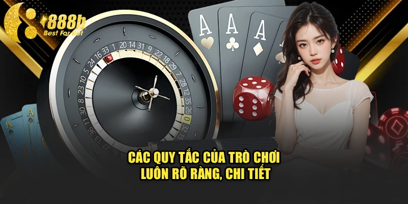 Các quy tắc của trò chơi luôn rõ ràng, chi tiết