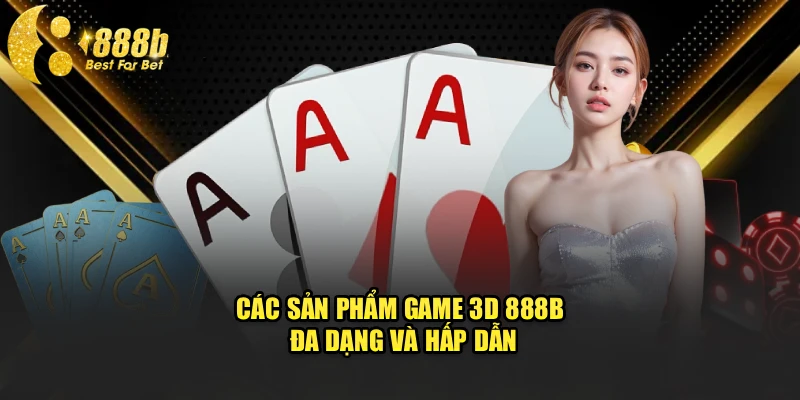 Các sản phẩm game 3D 888b đa dạng và hấp dẫn
