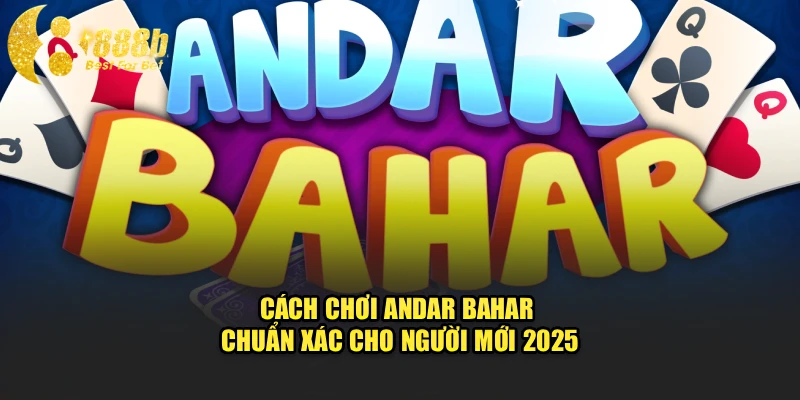Cách Chơi Andar Bahar Chuẩn Xác Cho Người Mới 2025