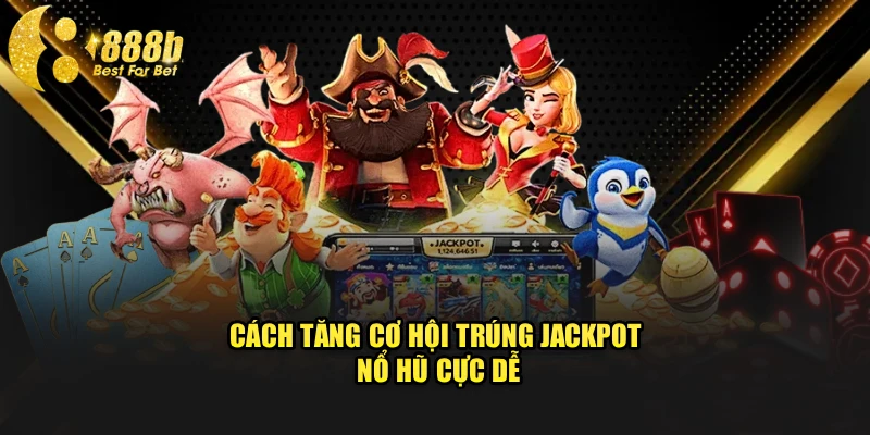 Cách tăng cơ hội trúng jackpot nổ hũ cực dễ