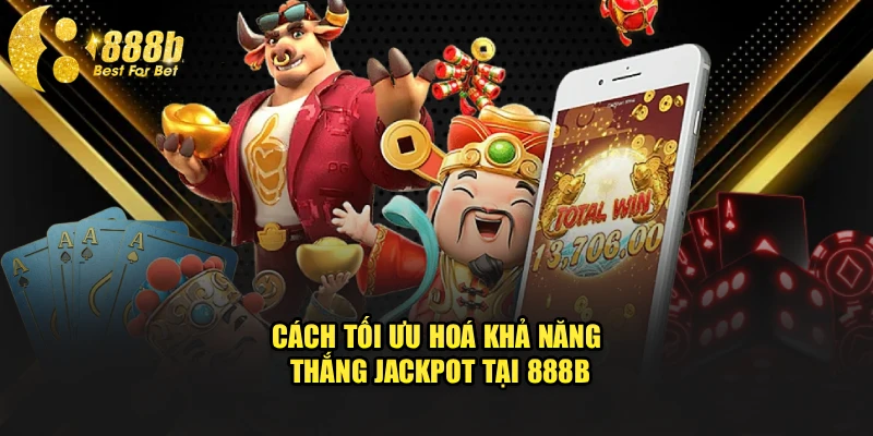 Cách tối ưu hoá khả năng thắng jackpot tại 888b