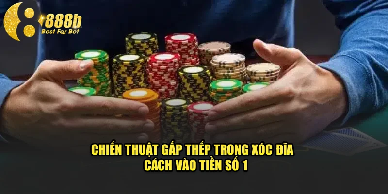 Chiến Thuật Gấp Thếp Trong Xóc Đĩa - Cách Vào Tiền Số 1