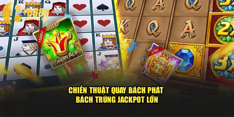 Chiến thuật quay bách phát bách trúng Jackpot lớn