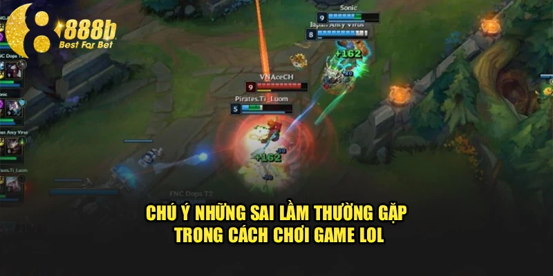 Chú ý những sai lầm thường gặp trong cách chơi game LOL