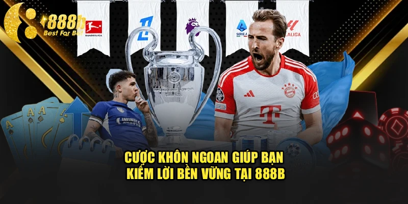 Cược khôn ngoan giúp bạn kiếm lời bền vững tại 888b
