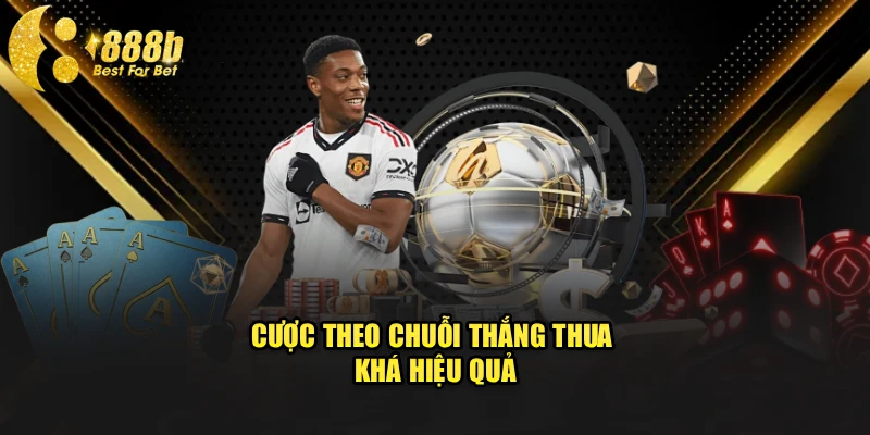 Cược theo chuỗi thắng thua khá hiệu quả