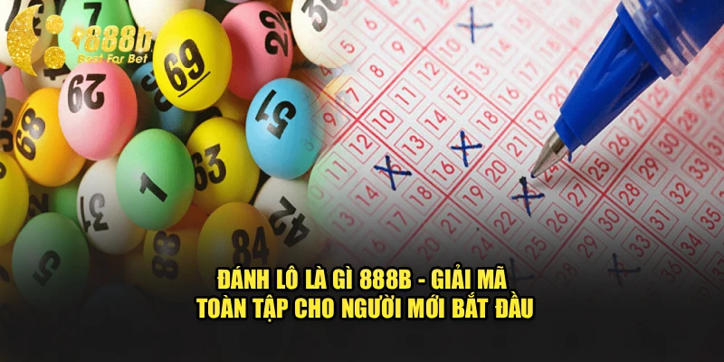 Đánh Lô Là Gì 888b - Giải Mã Toàn Tập Cho Người Mới Bắt Đầu