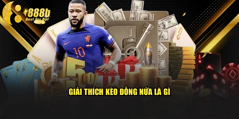 Giải thích kèo đồng nửa là gì