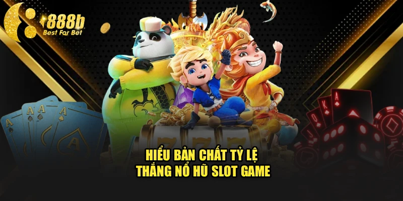 Hiểu bản chất tỷ lệ thắng nổ hũ slot game