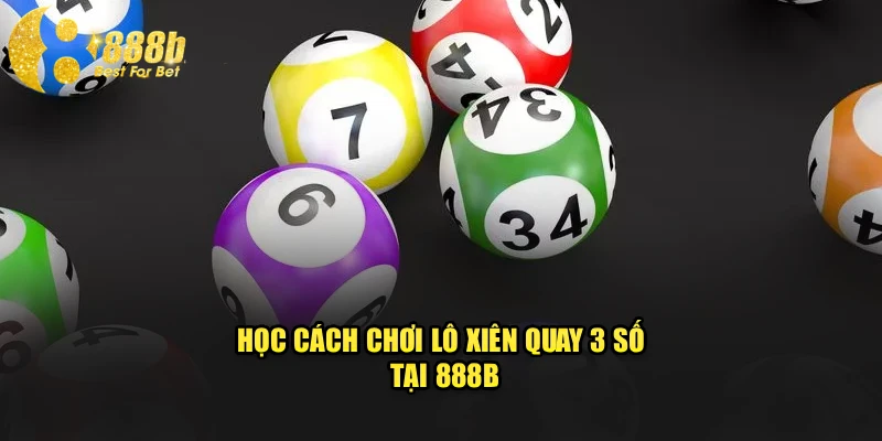 Học cách chơi lô xiên quay 3 số tại 888b