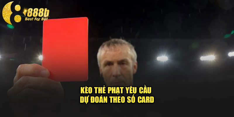 Kèo thẻ phạt yêu cầu dự đoán theo số card