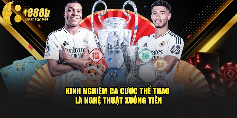 Kinh nghiệm cá cược thể thao là nghệ thuật xuống tiền