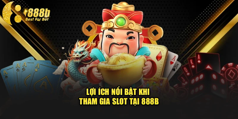 Lợi ích nổi bật khi tham gia slot tại 888b