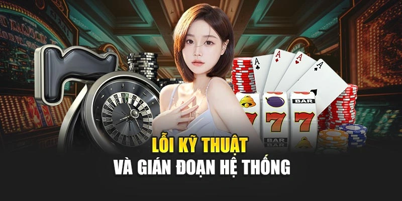 Lỗi kỹ thuật và gián đoạn hệ thống