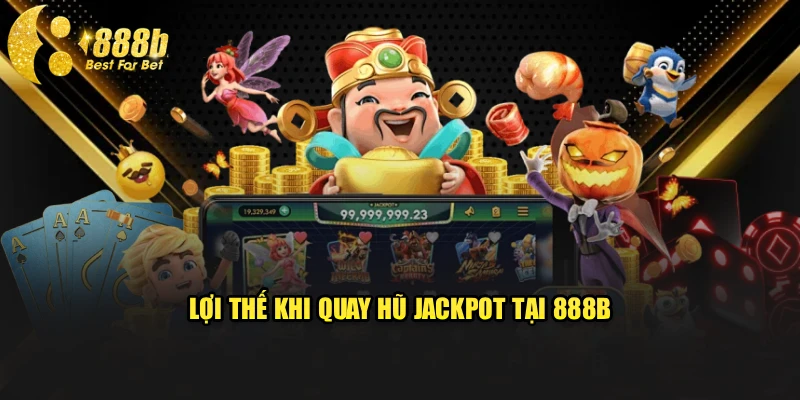 Lợi thế khi quay hũ jackpot tại 888b