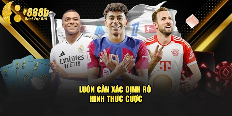 Luôn cần xác định rõ hình thức cược