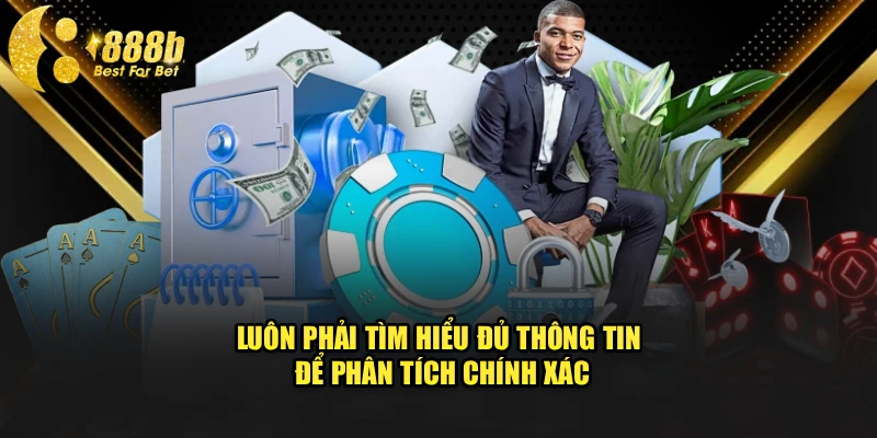 Luôn phải tìm hiểu đủ thông tin để phân tích chính xác