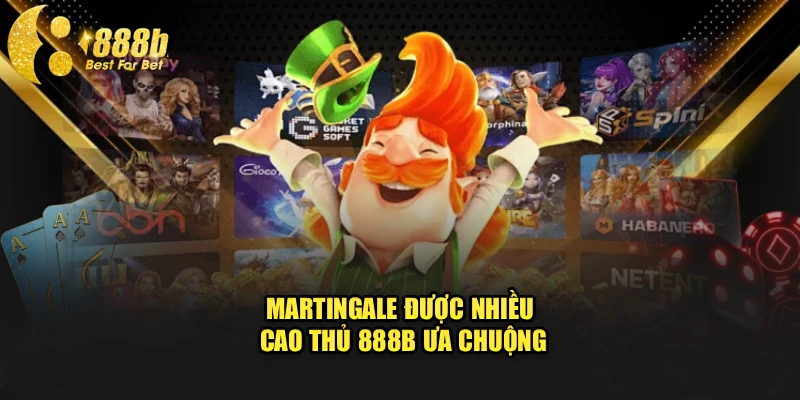 Martingale được nhiều cao thủ 888b ưa chuộng