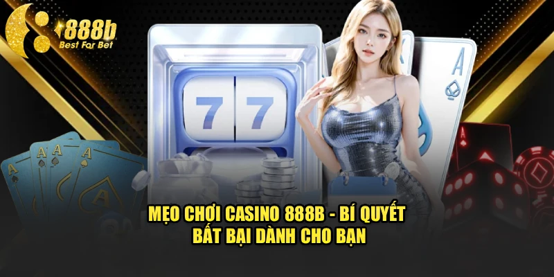 Mẹo Chơi Casino 888b - Bí Quyết Bất Bại Dành Cho Bạn