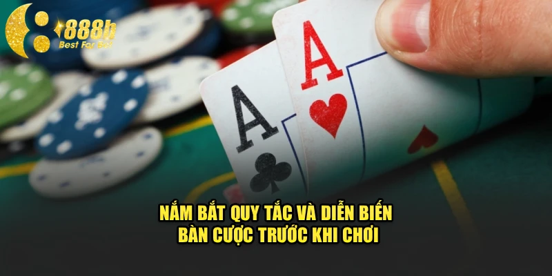 Nắm bắt quy tắc và diễn biến bàn cược trước khi chơi