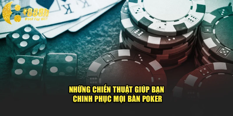 Những chiến thuật giúp bạn chinh phục mọi bàn poker