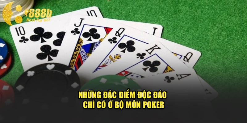 Những đặc điểm độc đáo chỉ có ở bộ môn poker