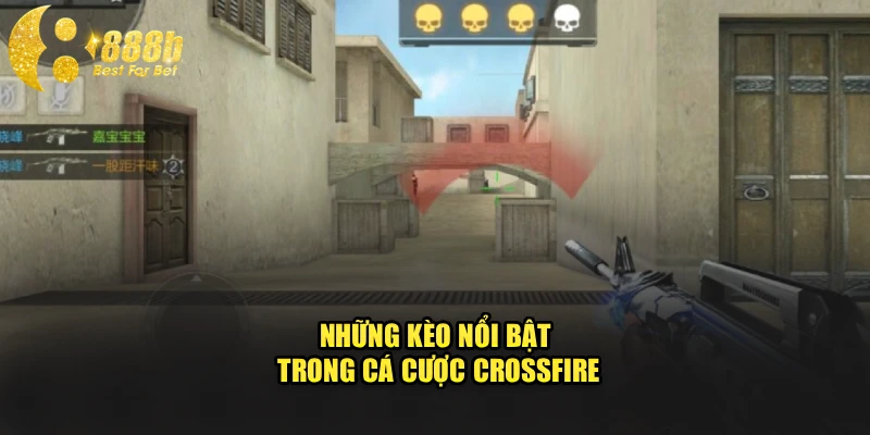 Những kèo nổi bật trong cá cược CrossFire