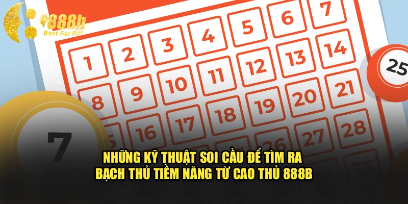 Những kỹ thuật soi cầu để tìm ra bạch thủ tiềm năng từ cao thủ 888b