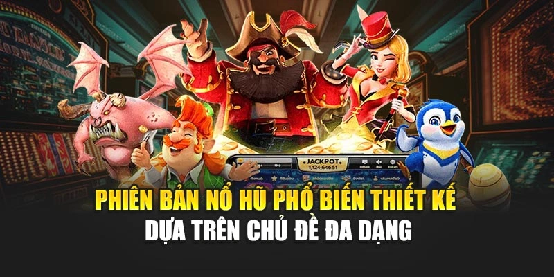 Phiên bản Nổ hũ phổ biến thiết kế dựa trên chủ đề đa dạng