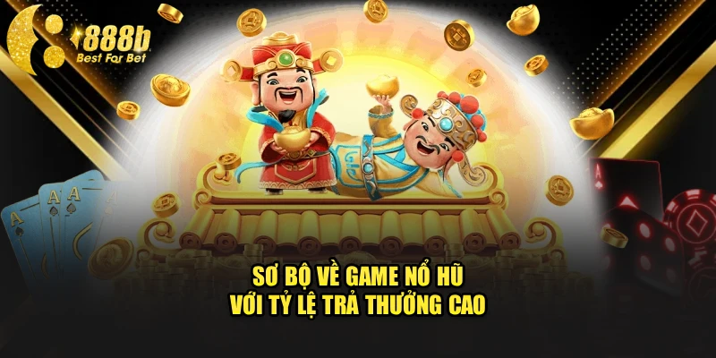 Sơ bộ về game nổ hũ với tỷ lệ trả thưởng cao 
