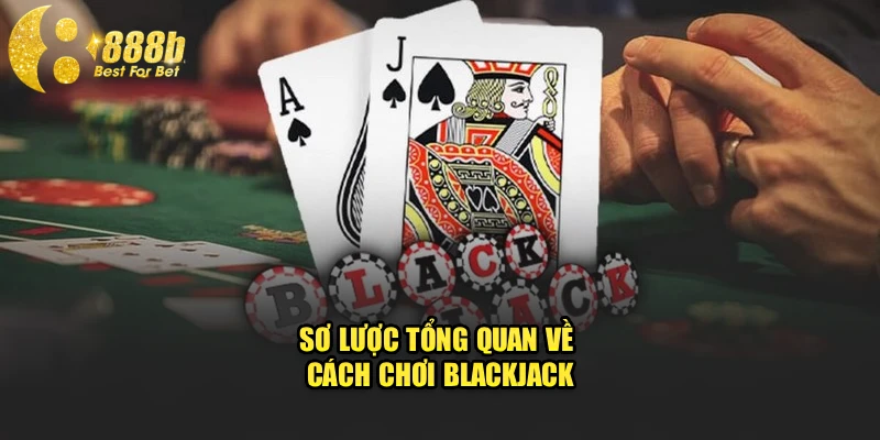 Sơ lược tổng quan về cách chơi blackjack