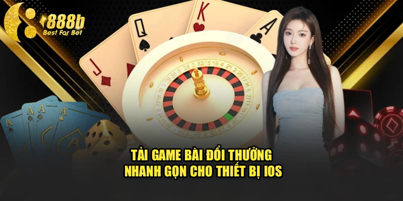 Tải game bài đổi thưởng nhanh gọn cho thiết bị iOS