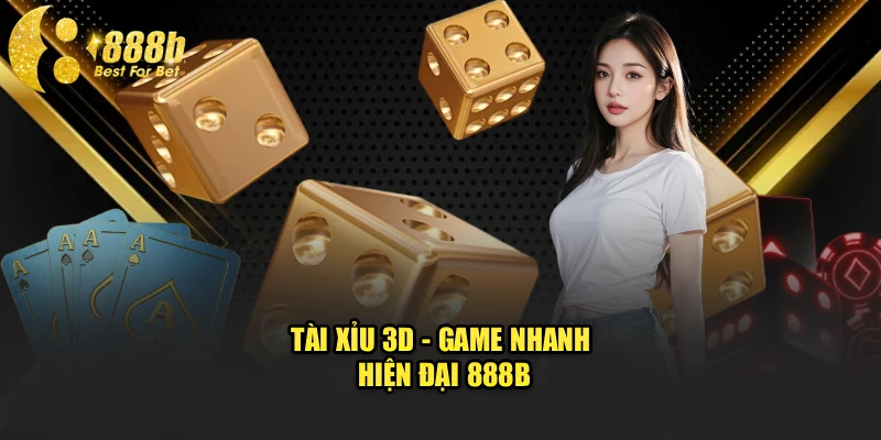 Tài xỉu 3D - Game nhanh hiện đại trên 888b