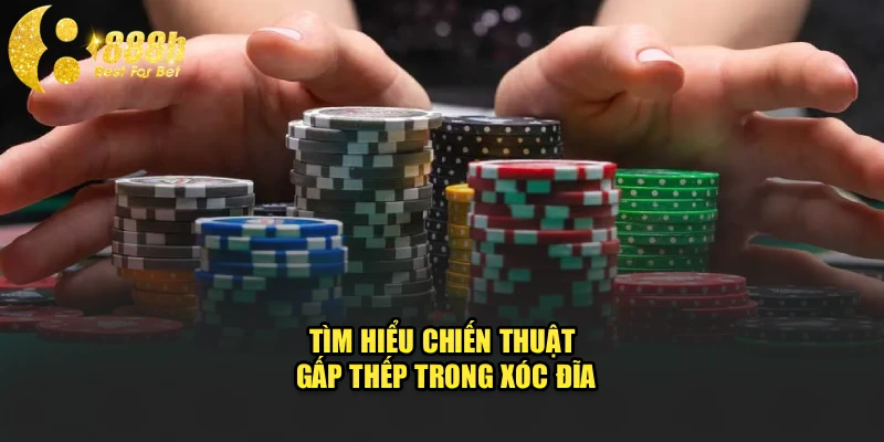 Tìm hiểu chiến thuật gấp thếp trong xóc đĩa