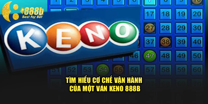 Tìm hiểu cơ chế vận hành của một ván Keno 888b