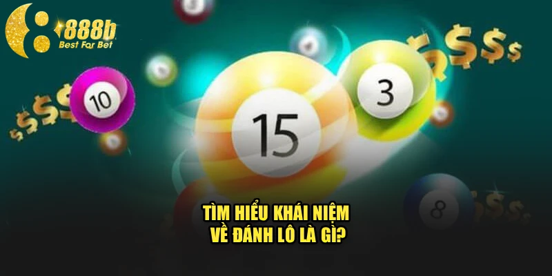 Tìm hiểu khái niệm về đánh lô là gì?