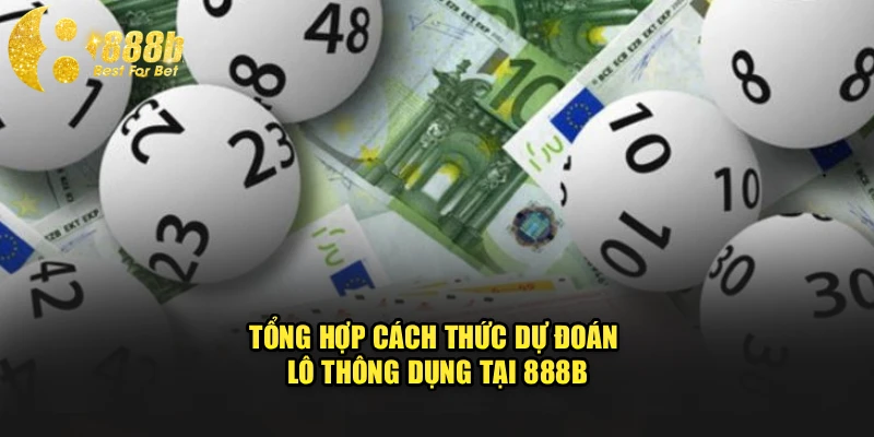 Tổng hợp cách thức dự đoán lô thông dụng tại 888b
