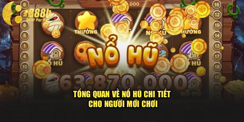 Tổng quan về nổ hũ chi tiết cho người mới chơi