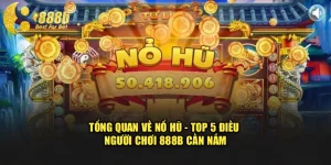 Tổng Quan Về Nổ Hũ - Top 5 Điều Người Chơi 888b Cần Nắm