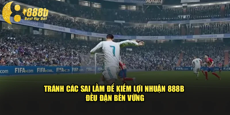 Tránh các sai lầm để kiếm lợi nhuận 888b đều đặn bền vững