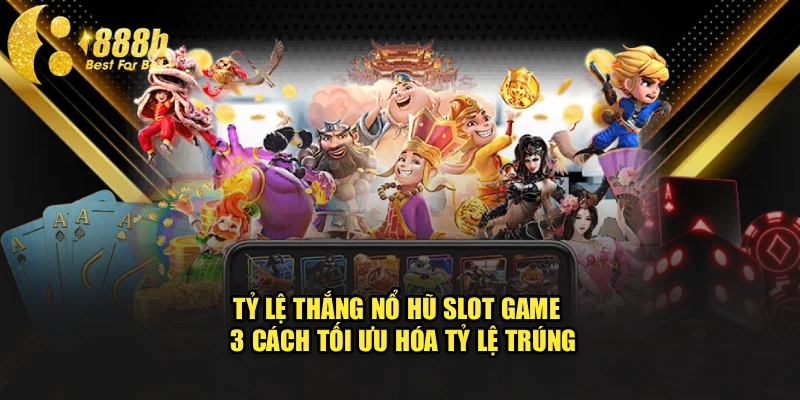 Tỷ Lệ Thắng Nổ Hũ Slot Game - 3 Cách Tối Ưu Hóa Tỷ Lệ Trúng