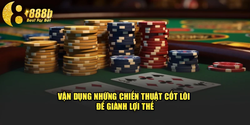 Vận dụng những chiến thuật cốt lõi để giành lợi thế