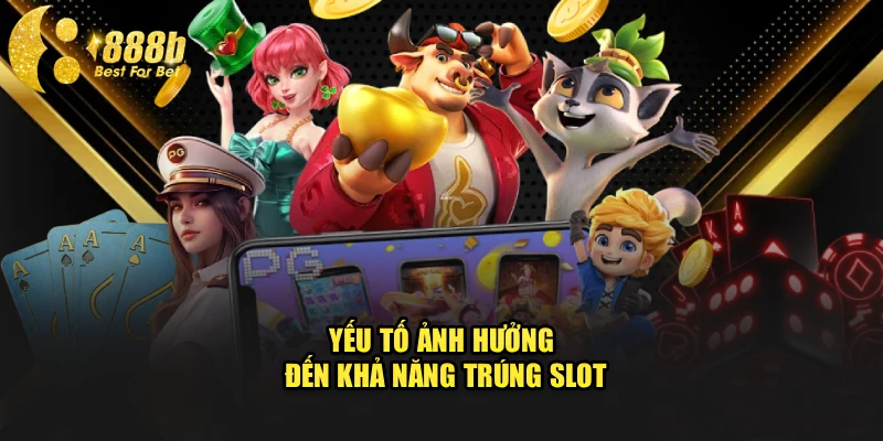 Yếu tố ảnh hưởng đến khả năng trúng slot